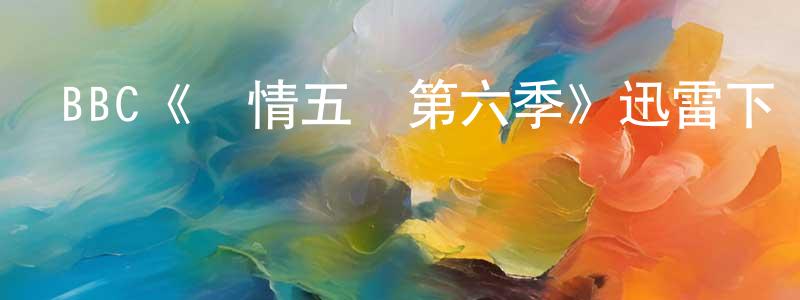 柴寧霞發布BBC《軍情五處第六季》迅雷下載/在線觀看/百度云-犯罪/歷史載-美劇天堂